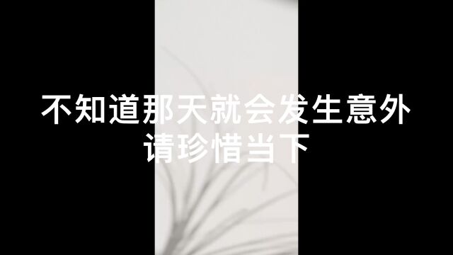 谁知道那天意外降临,珍惜当下