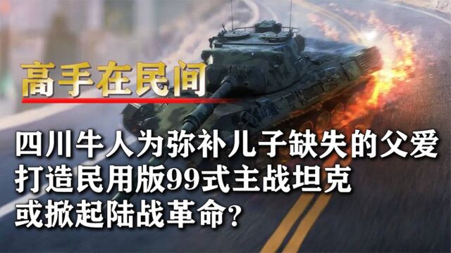 四川退伍军人打造99式坦克,造价低廉机动性能高,或掀起陆战革命