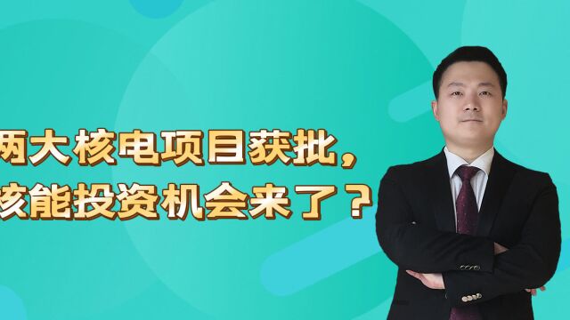 两大核电项目获批,核能投资机会来了?