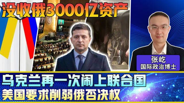 乌克兰闹上联合国:没收俄罗斯3000亿美元资产,作为“战争赔款”