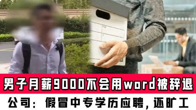 男子月薪9000不会用word被辞退,公司:假冒中专学历应聘,还旷工