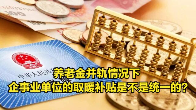 养老金并轨情况下,企事业单位的取暖补贴是不是统一的?