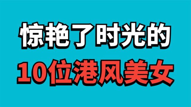 惊艳了时光的10位,港风美女,最后一位如璞玉一般散发灵气