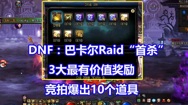 DNF:巴卡尔Raid“首杀”!3大最有价值奖励,竞拍爆出10个道具