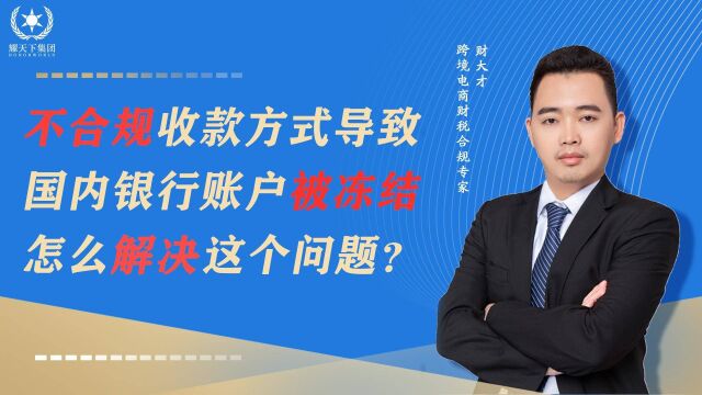 不合规收款方式导致国内银行账户被冻结怎么解决这个问题?