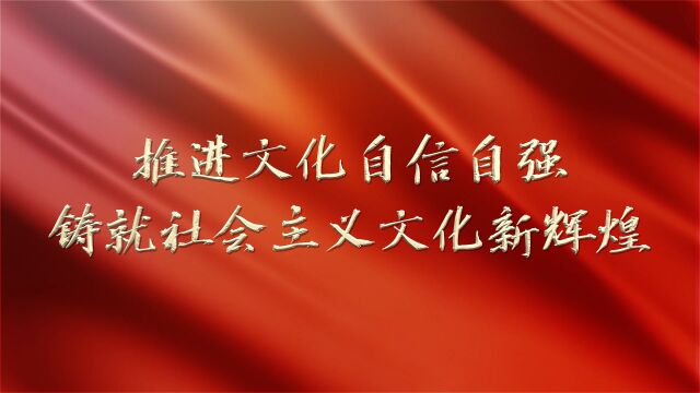 推进文化自信自强 铸就社会主义文化新辉煌