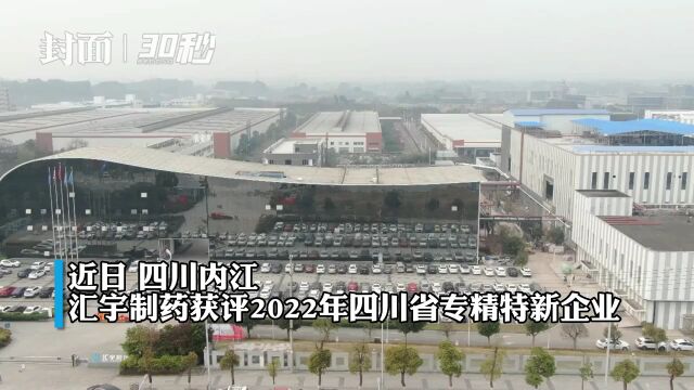 30秒|汇宇制药获评2022年四川省专精特新企业