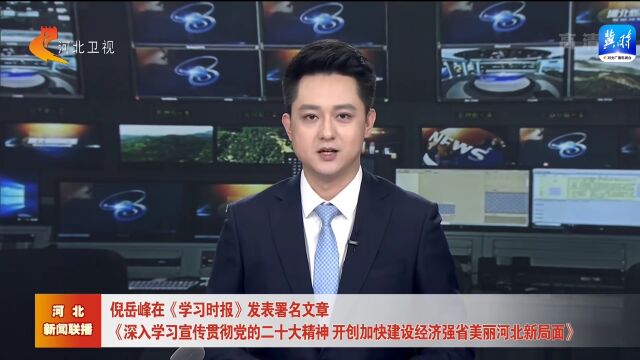 倪岳峰在《学习时报》发表署名文章 《深入学习宣传贯彻党的二十大精神 开创加快建设经济强省美丽河北新局面》