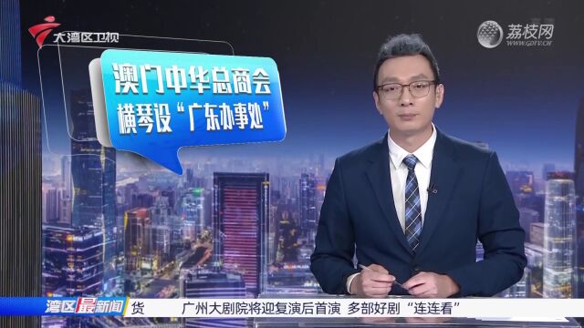 澳门中华总商会在横琴深合区设立“广东办事处”