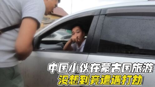 中国小伙在蒙古国旅游，没想到竟遭遇打劫，甚至还被开车追赶