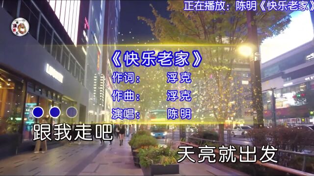 陈明演唱的歌曲《快乐老家》,跟我走吧,天亮就出发,翻过这座山,就到我出生的家!!