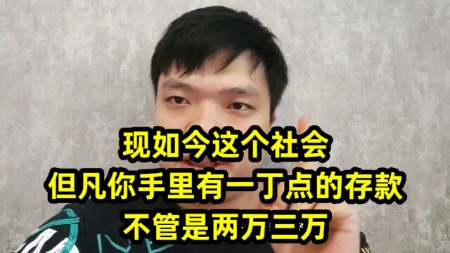 现如今这个社会,但凡你手里有一丁点的存款,不管是两万三万