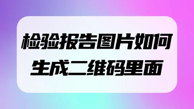 检验报告图片如何生成二维码里面