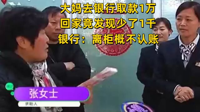 大妈去银行取款1万,回家竟发现少了1千,银行:离柜概不认账