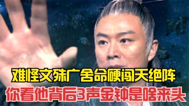 难怪文殊广法天尊,舍命硬闯天绝阵,你看他背后的3声金钟是啥来头?