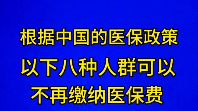 根据中国的医保政策,以下八种人可以不用交纳医保费