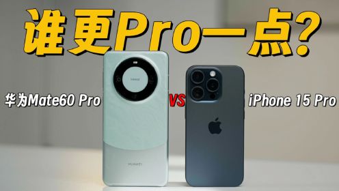 华为Mate60 Pro强势回归，与iPhone 15 Pro 比谁更Pro？