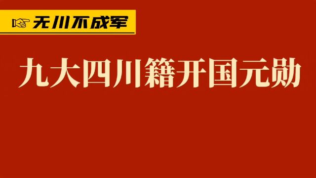 九大四川籍开国元勋,四个是元帅,真是无川不成军.