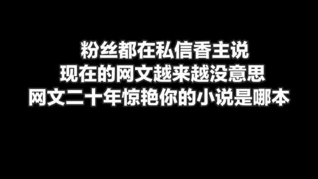 粉丝都在私信香主说现在的网文越来越没意思,网文二十年惊艳你的小说是哪本