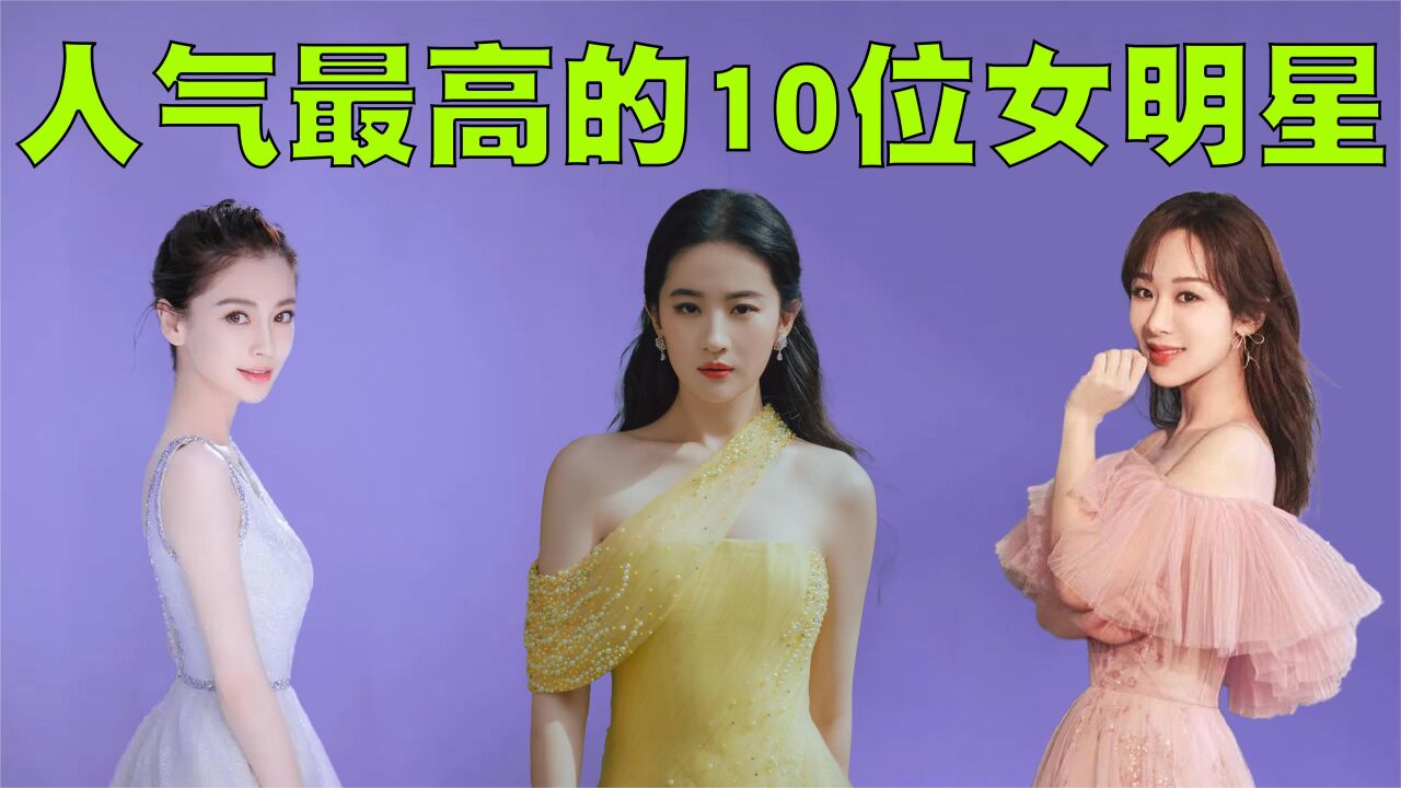 中国人气最高的10位女明星排行榜，她们的颜值是一个比一个高！_高清