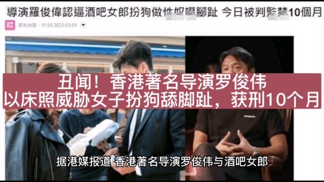 丑闻!香港著名导演罗俊伟以床照威胁女子扮狗舔脚趾,获刑10个月