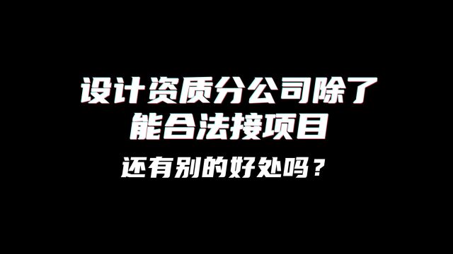 设计资质分公司除了能合法接项目还有别的好处吗?