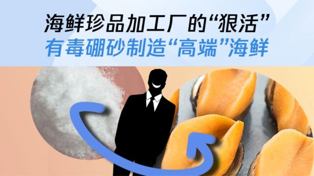 海鲜珍品加工厂的“狠活”,有毒硼砂制造“高端”海鲜