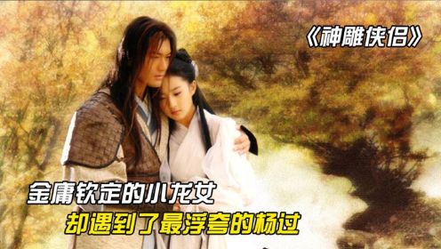 《神雕侠侣》：金庸钦定刘亦菲演小龙女，黄晓明挤走聂远饰演杨过