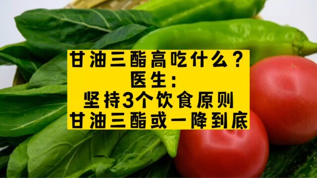 甘油三酯高吃什么?医生:坚持3个饮食原则,甘油三酯或一降到底