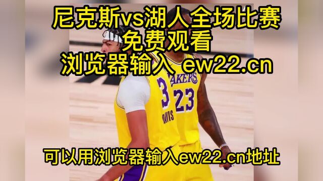 2023NBA常规赛官方直播:尼克斯vs湖人(中文)在线直播高清观看联赛 附全场回放录像回放