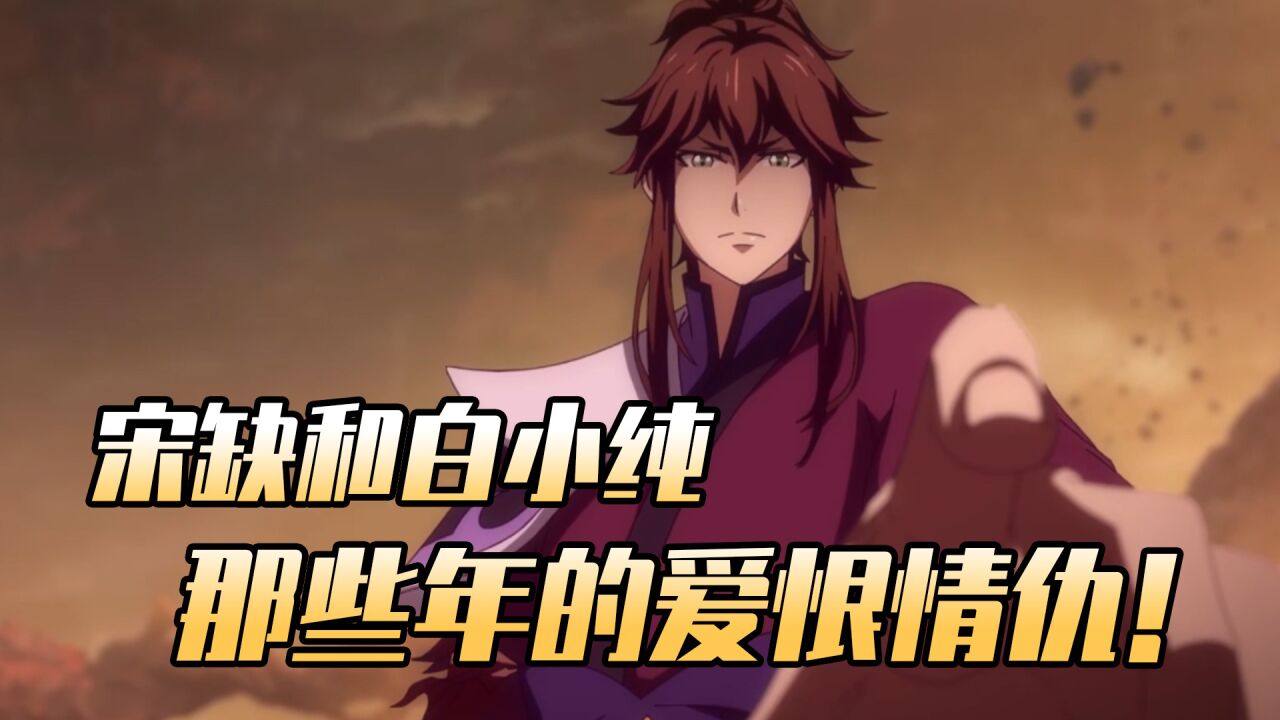 一念永恒:白小纯的死对头宋缺,盘点两人那些年的爱恨情仇!