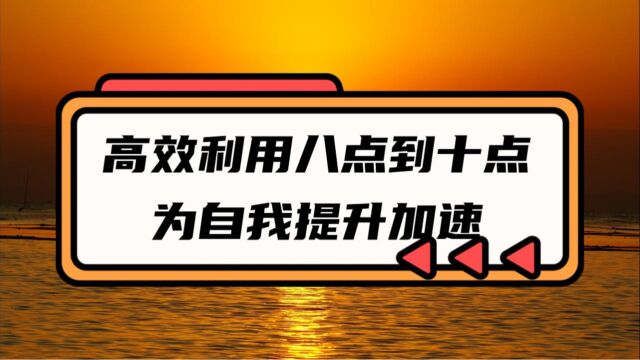 晚间黄金时段:高效利用八点到十点,为自我提升加速