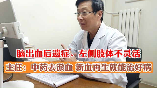 脑出血后遗症、左侧肢体不灵活,主任:中药去淤血,新血再生就能治好病