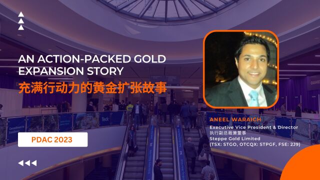 充满行动力的黄金扩张故事  Steppe Gold | PDAC 2023