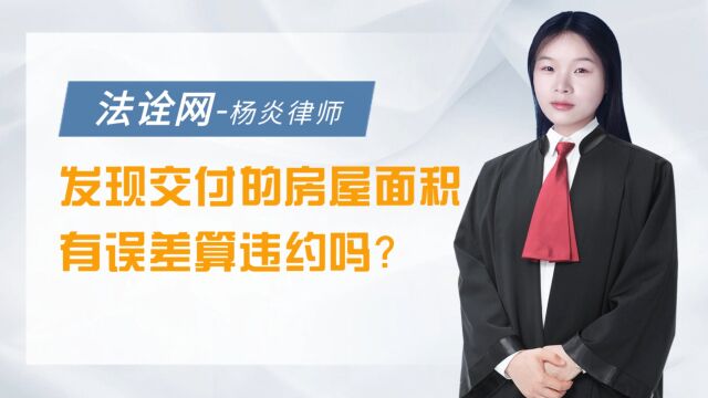 法诠网:发现交付的房屋面积有误差算违约吗?