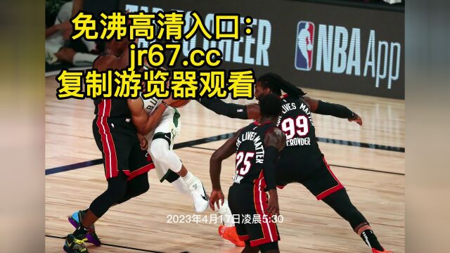 NBA季后赛在线直播:热火vs雄鹿 直播观看季后赛比赛高清直播