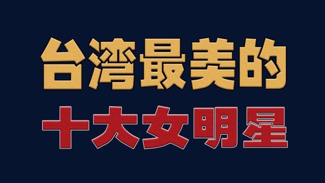 台湾最美的10大女明星,林青霞、萧蔷、林心如、你最喜欢谁?