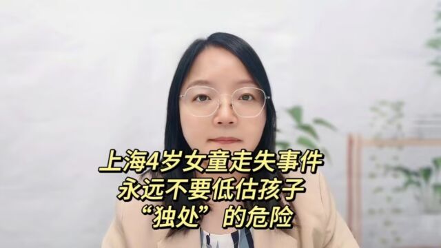 上海4岁女童走失事件:永远不要低估孩子“独处”的危险!