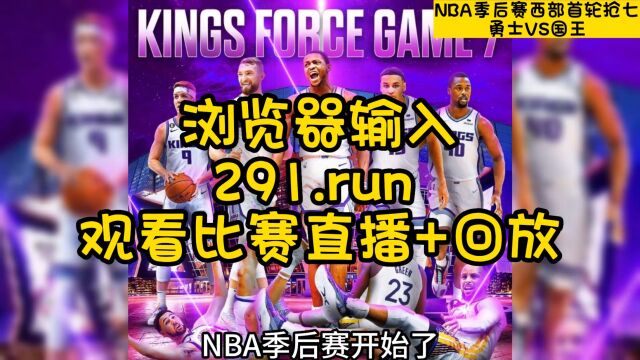 NBA季后赛西部首轮G7现场直播:勇士VS国王在线视频全程中文直播现场解说比赛