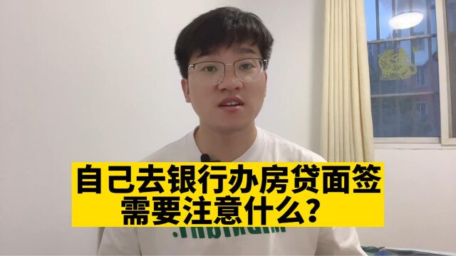 首付已交,销售没时间,自己去银行办房贷面签需要注意什么?