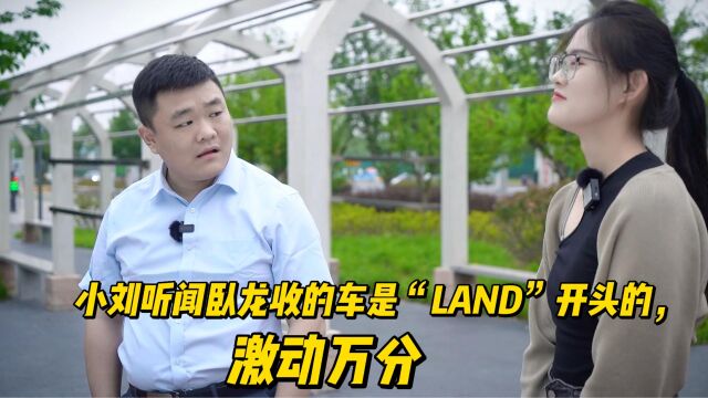 小刘听闻卧龙收的车是“LAND”开头的,激动万分