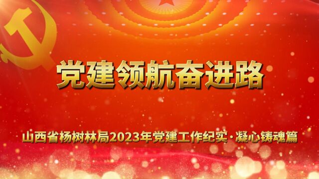 党建领航奋进路—山西省杨树林局2023年党建工作纪实ⷥ‡心铸魂篇