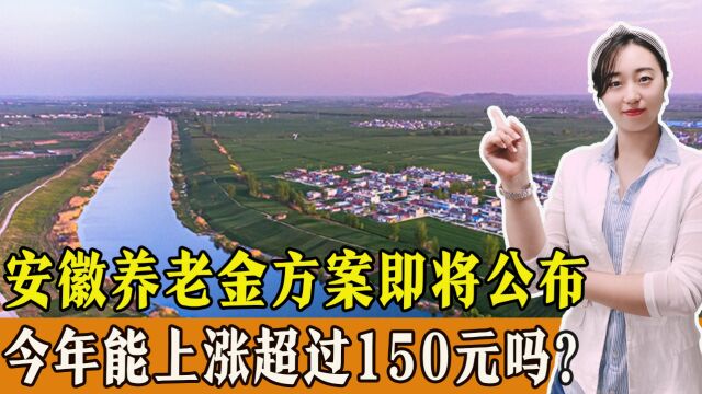 安徽养老金调整方案即将公布,今年能上涨多少钱,能超过150元吗?