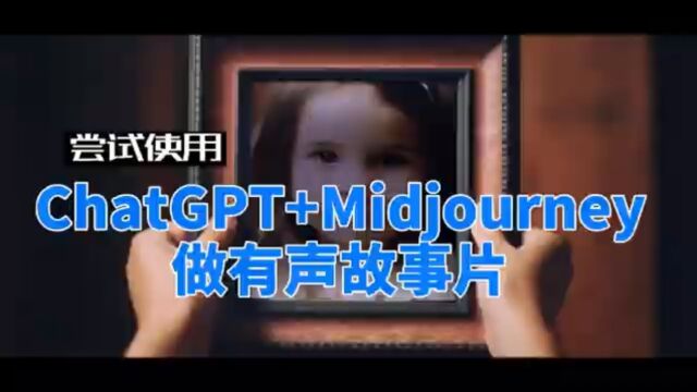 如何利用ChatGPT和Midjourney做图文有声故 事短片