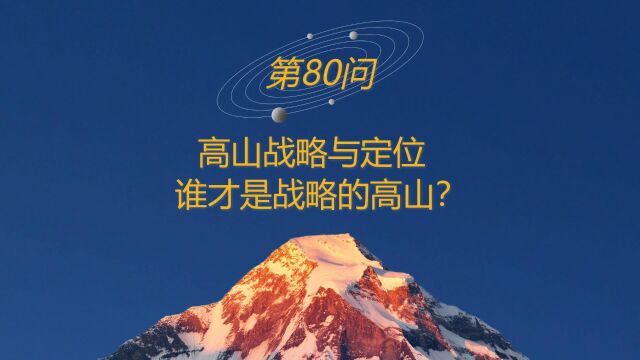 高山战略百问80:高山战略与定位,谁才是战略的高山?