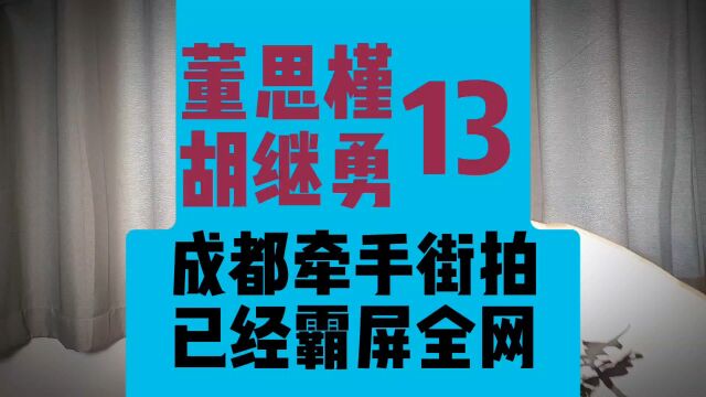 13、董思槿 胡继勇,两人在成都牵手街拍后,霸屏全网.