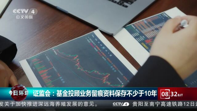 证监会:基金投顾业务留痕资料保存不少于10年