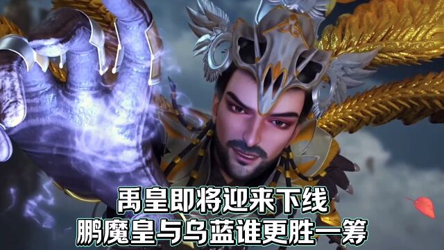 星辰变:禹皇即将迎来下线,鹏魔皇与乌蓝谁更胜一筹