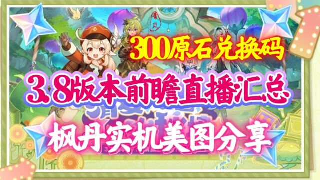 3.8版本前瞻直播汇总,300原石兑换码,枫丹实机美图分享!