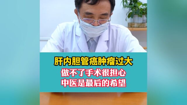 肝内胆管癌肿瘤过大,做不了手术很担心;中医是最后的希望!